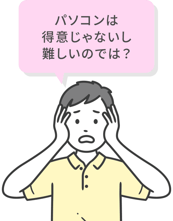 パソコンは得意じゃないし難しいのでは？